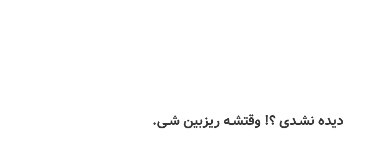دیده نشدی؟ وقتشه ریزبین شی!